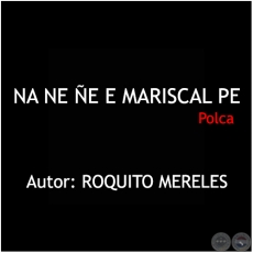 NA NE ÑE E MARISCAL PE - Polca - Autor: ROQUITO MERELES